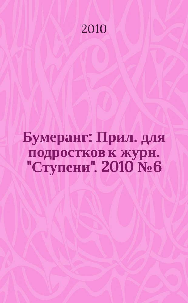 Бумеранг : Прил. для подростков к журн. "Ступени". 2010 № 6 (209)