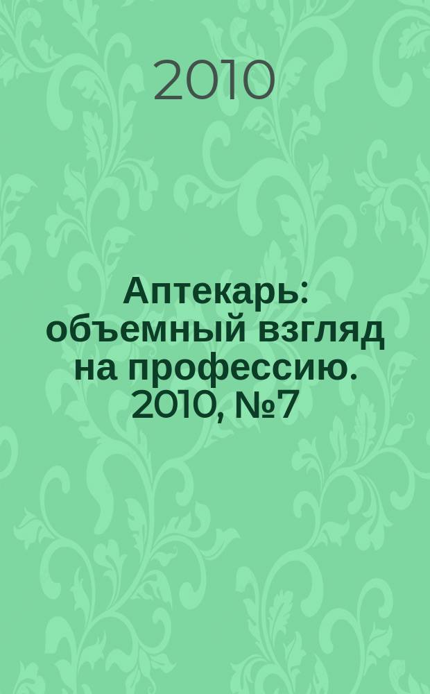 Аптекарь : объемный взгляд на профессию. 2010, № 7 (53)