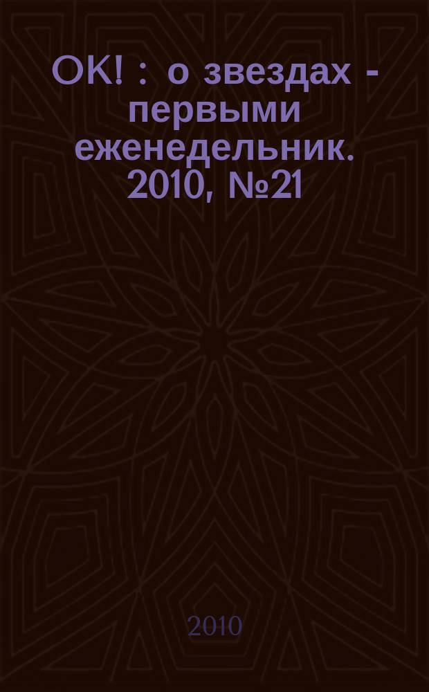 OK ! : о звездах - первыми еженедельник. 2010, № 21 (185)