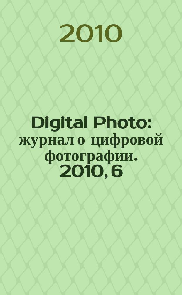 Digital Photo : журнал о цифровой фотографии. 2010, 6 (86)