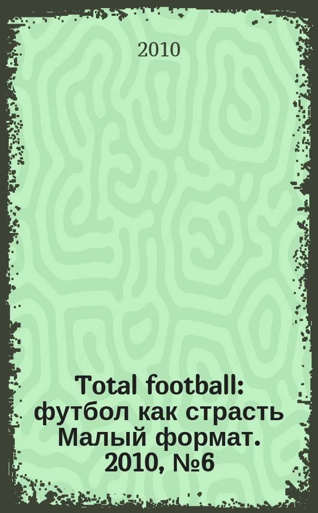Total football : футбол как страсть Малый формат. 2010, № 6 (53)
