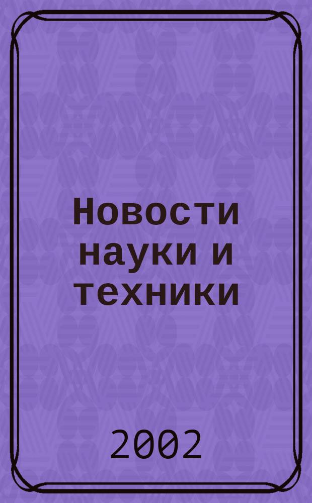 Новости науки и техники : Реф. сб. 2002, № 5