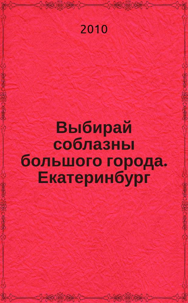 Выбирай соблазны большого города. Екатеринбург : развлечения, отдых, зрелища, культурный досуг. 2010, № 9 (178)