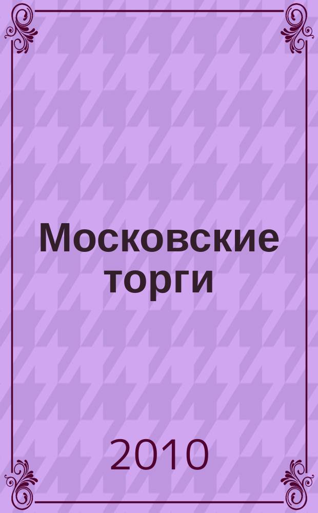 Московские торги : бюллетень оперативной информации официальное издание мэра и правительства Москвы. 2010, № 40/109 ч. 1