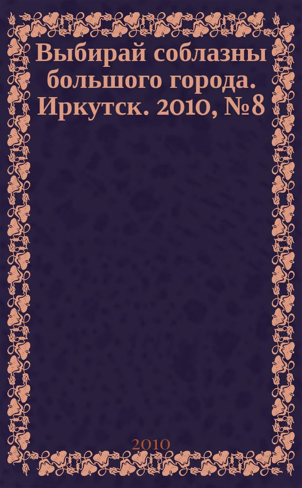 Выбирай соблазны большого города. Иркутск. 2010, № 8 (105)