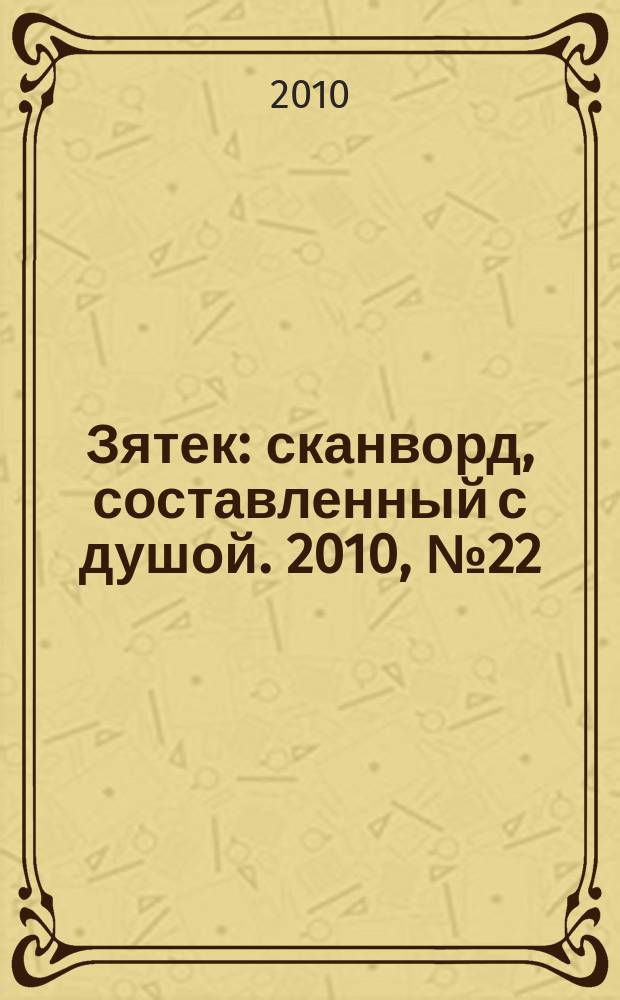 Зятек : сканворд, составленный с душой. 2010, № 22 (483)