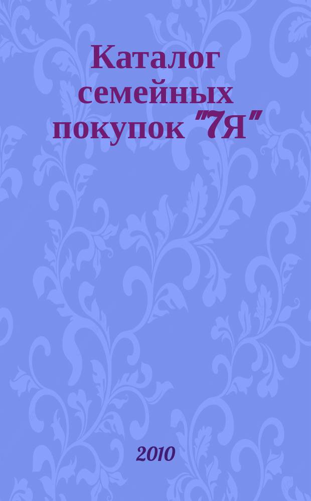 Каталог семейных покупок "7Я" : рекламно-информационное издание. 2010, № 4 (6)