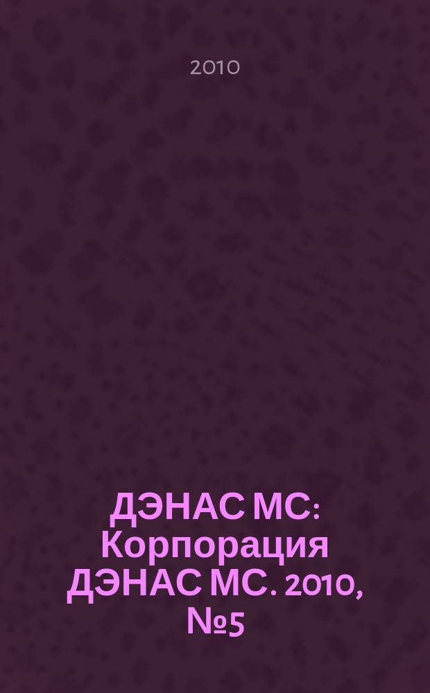 ДЭНАС МС : Корпорация ДЭНАС МС. 2010, № 5 (81)
