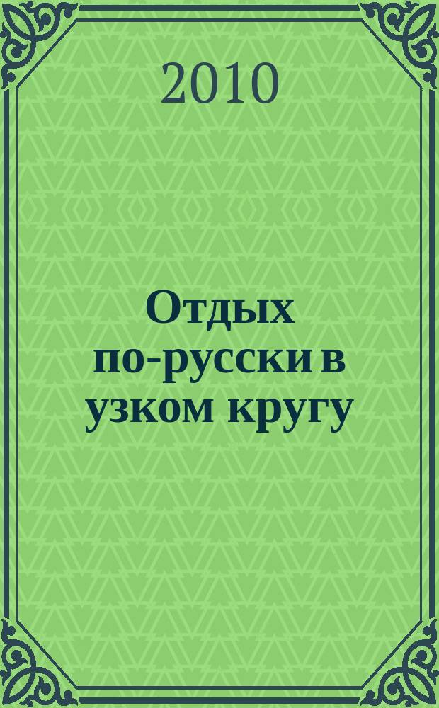 Отдых по-русски в узком кругу : журнал знакомств. 2010, № 19