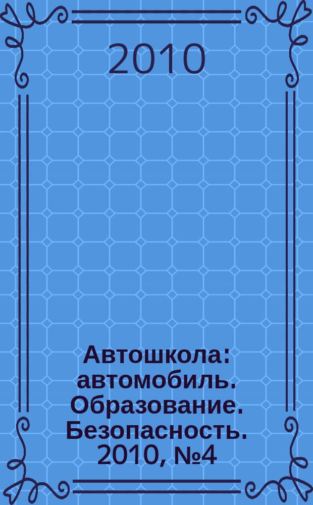 Автошкола : автомобиль. Образование. Безопасность. 2010, № 4 (22)