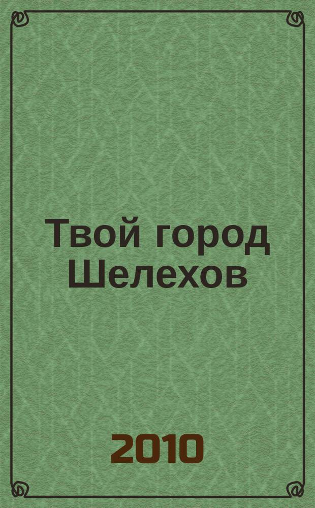 Твой город Шелехов : рекламно-информационный журнал. 2010, № 3 (3)