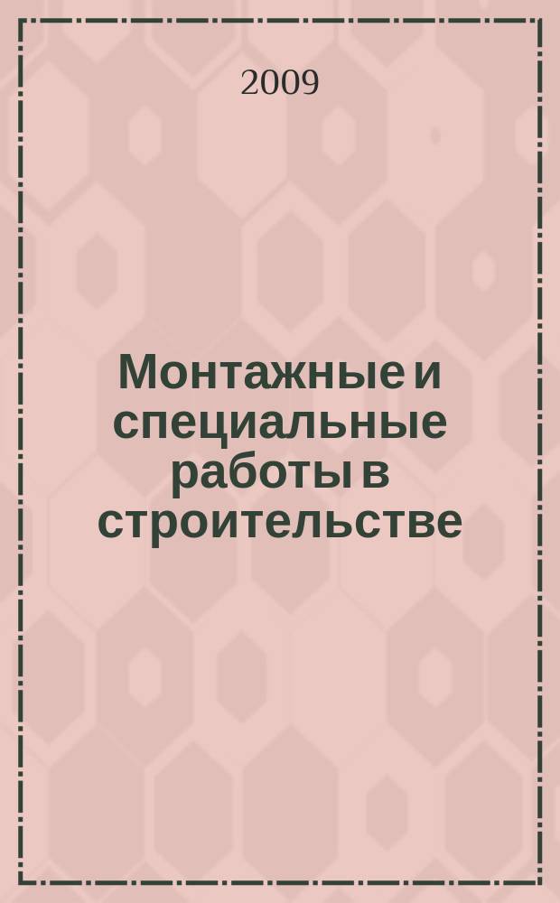 Монтажные и специальные работы в строительстве : Ежемес. произв.-техн. журн. Орган Гос. произв. ком. по монтаж. и спец. строит. работам СССР и Центр. правл. Науч.-техн. о-ва строит. индустрии. 2009, 11 (811)