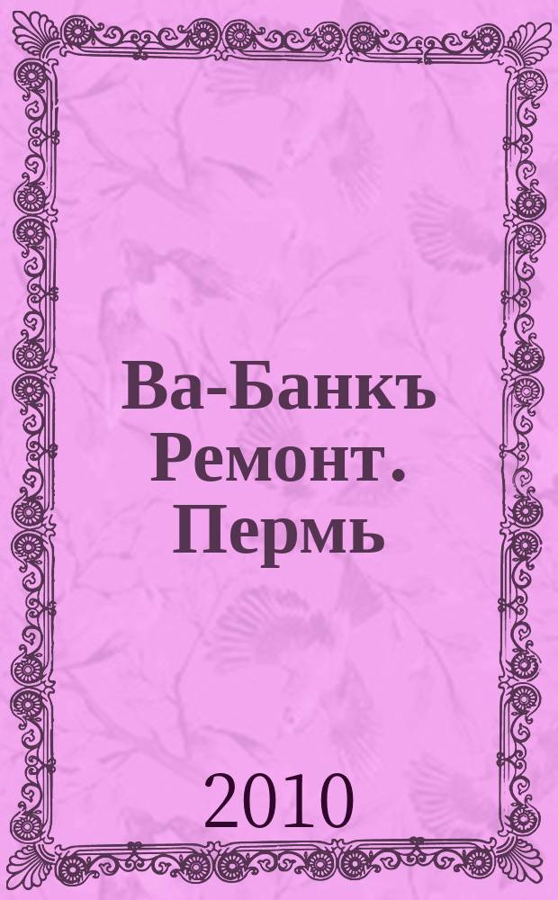 Ва-Банкъ Ремонт. Пермь : рекламный еженедельный журнал. 2010, № 16 (198)