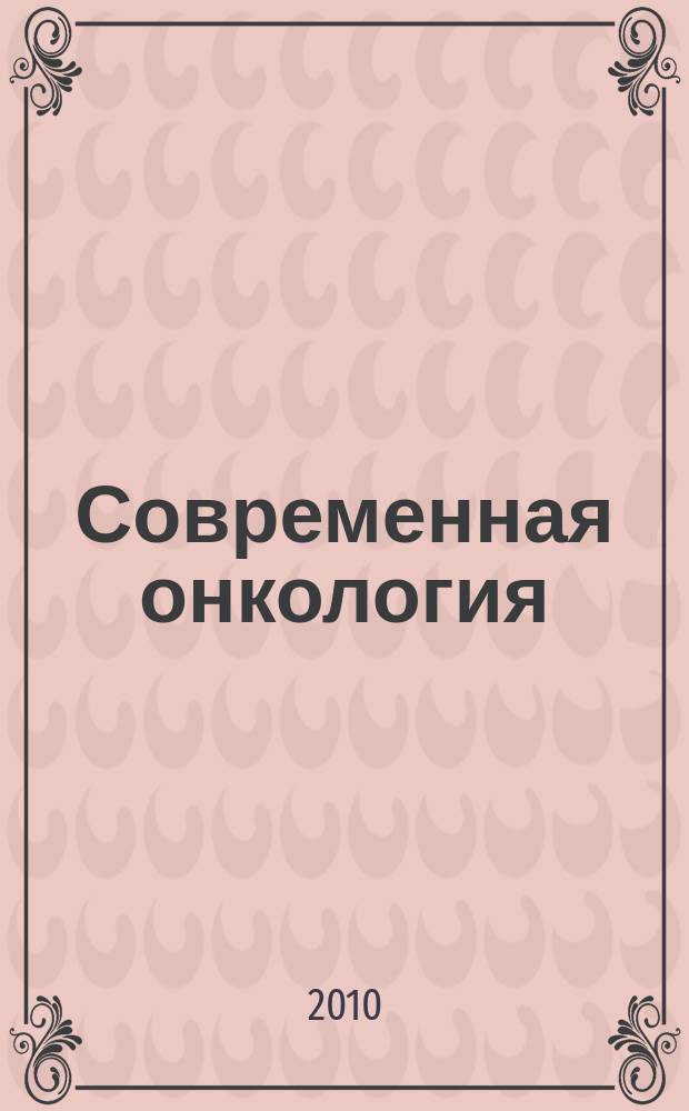 Современная онкология : Журн. Каф. онкологии РМАПО для непрерыв. последиплом. образования. Т. 12, № 1