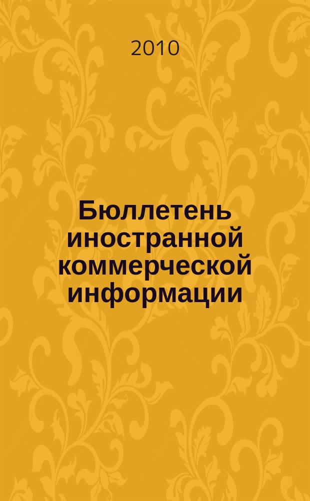 Бюллетень иностранной коммерческой информации : Издается Науч.-исслед. конъюнктурным ин-том М-ва внешней торговли СССР. 2010, № 60 (9608)