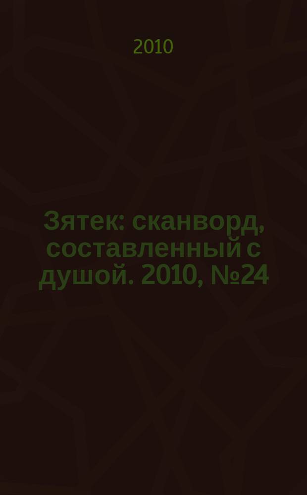 Зятек : сканворд, составленный с душой. 2010, № 24 (485)