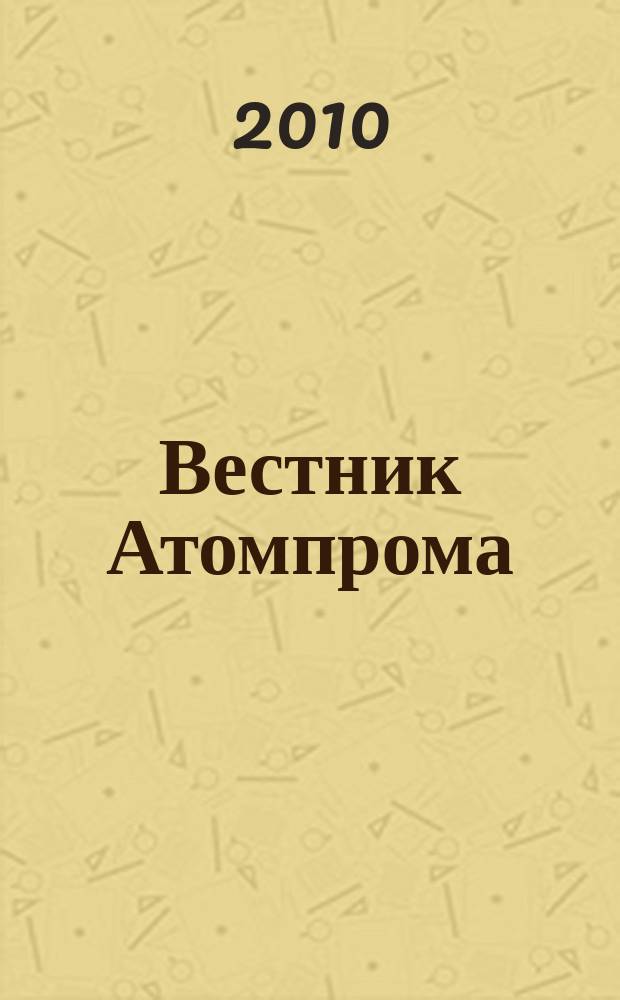 Вестник Атомпрома : информационно-технический журнал об атомной отрасли. 2010, № 6