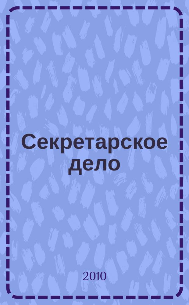 Секретарское дело : Ежекварт. журн. 2010, № 6
