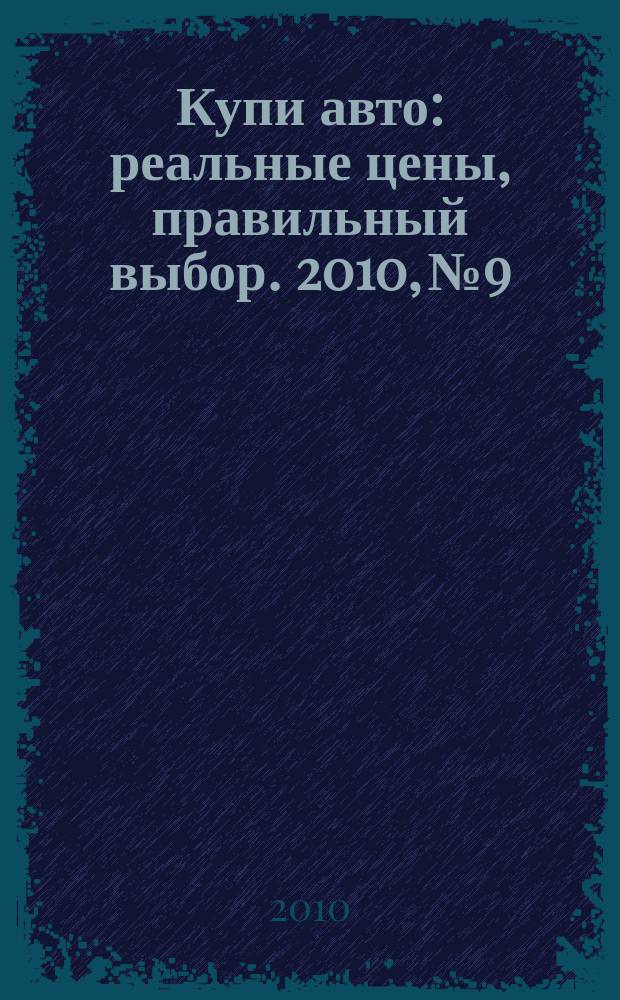 Купи авто : реальные цены, правильный выбор. 2010, № 9