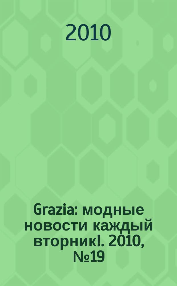 Grazia : модные новости каждый вторник !. 2010, № 19
