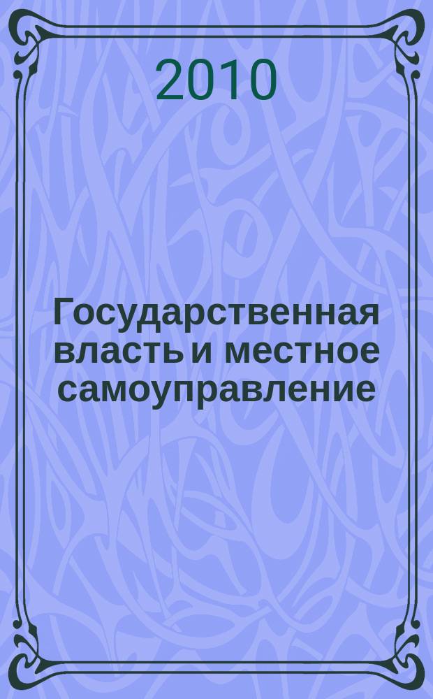 Государственная власть и местное самоуправление : Практ. и информ. изд. 2010, № 4
