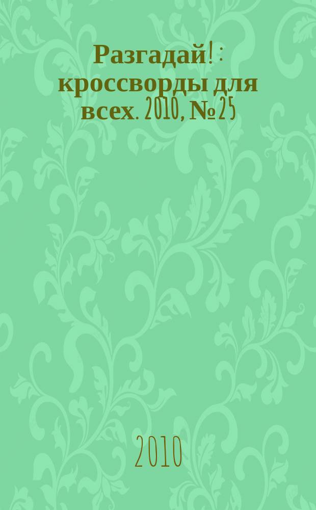 Разгадай ! : кроссворды для всех. 2010, № 25