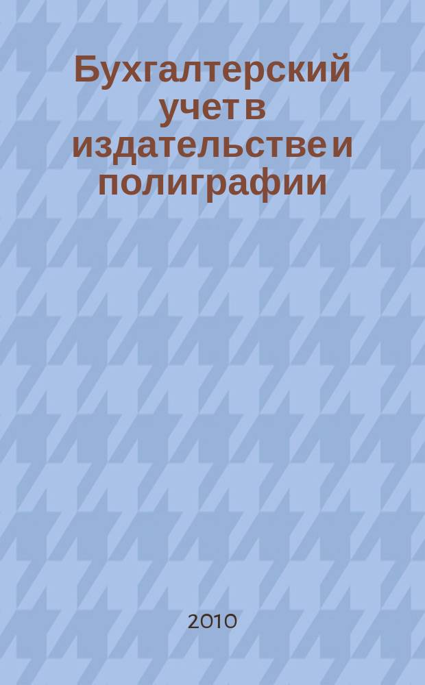 Бухгалтерский учет в издательстве и полиграфии : Ежемес. журн. 2010, 6 (138)