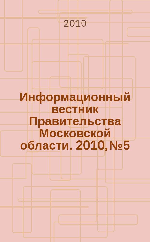 Информационный вестник Правительства Московской области. 2010, № 5