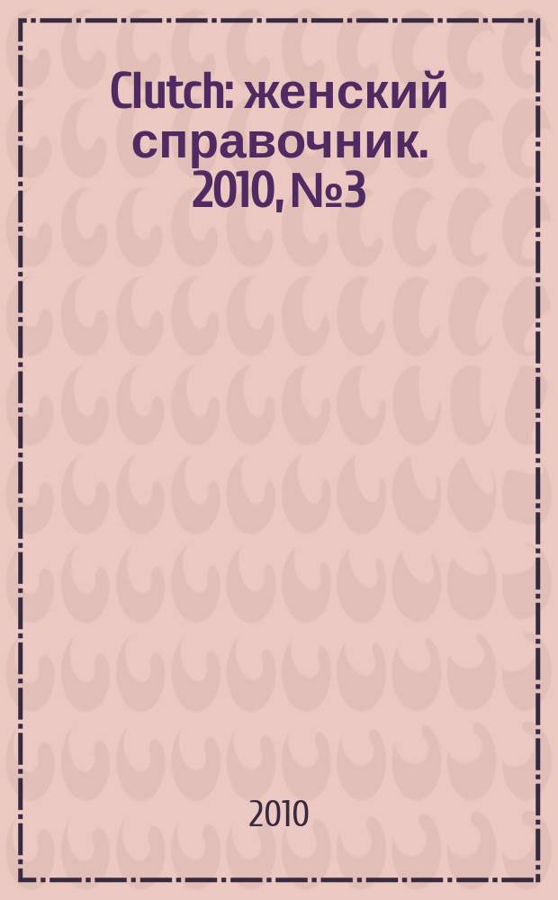Clutch : женский справочник. 2010, № 3