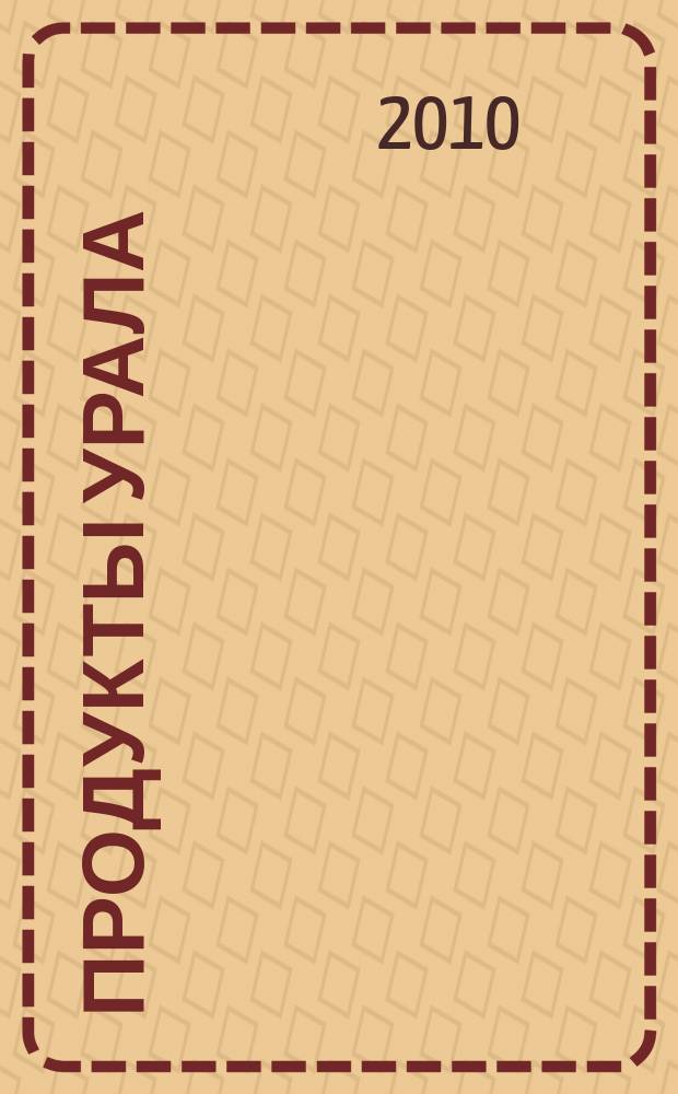 Продукты Урала : обзор рынка, товарно-ценовая информация, реклама. 2010, № 5 (9)