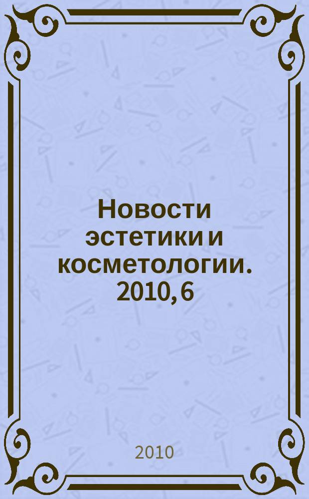 Новости эстетики и косметологии. 2010, 6 (127)