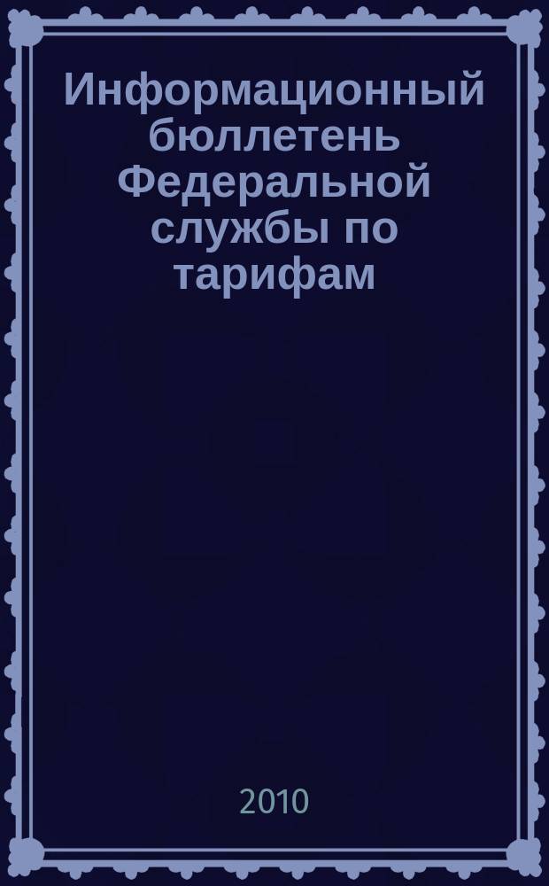 Информационный бюллетень Федеральной службы по тарифам : Офиц. изд. Федерал. службы по тарифам. 2010, № 20 (394)