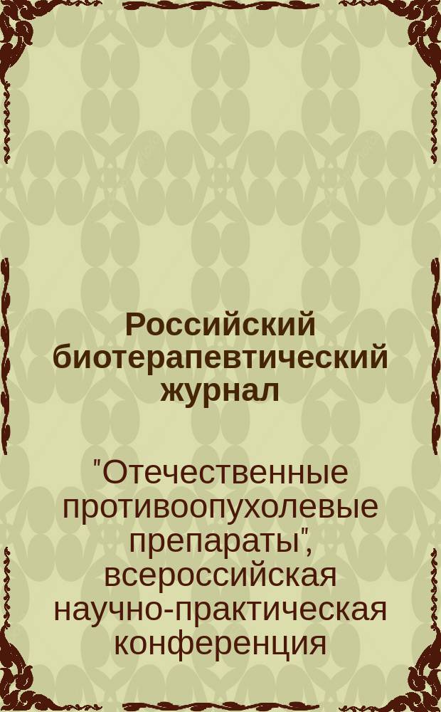 Российский биотерапевтический журнал : Теорет. и науч.-практ. журн. Т. 9, № 2 : Материалы IX Всероссийкой научно-практической конференции "Отечественные противоопухолевые препараты", Нижний Новгород, 18-19 мая 2010 года