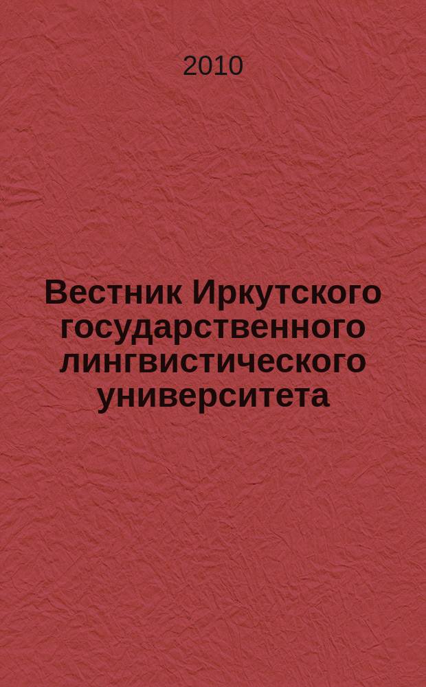 Вестник Иркутского государственного лингвистического университета : научный журнал рецензируемое издание ВАК по филологии. 2010, № 1 (9)