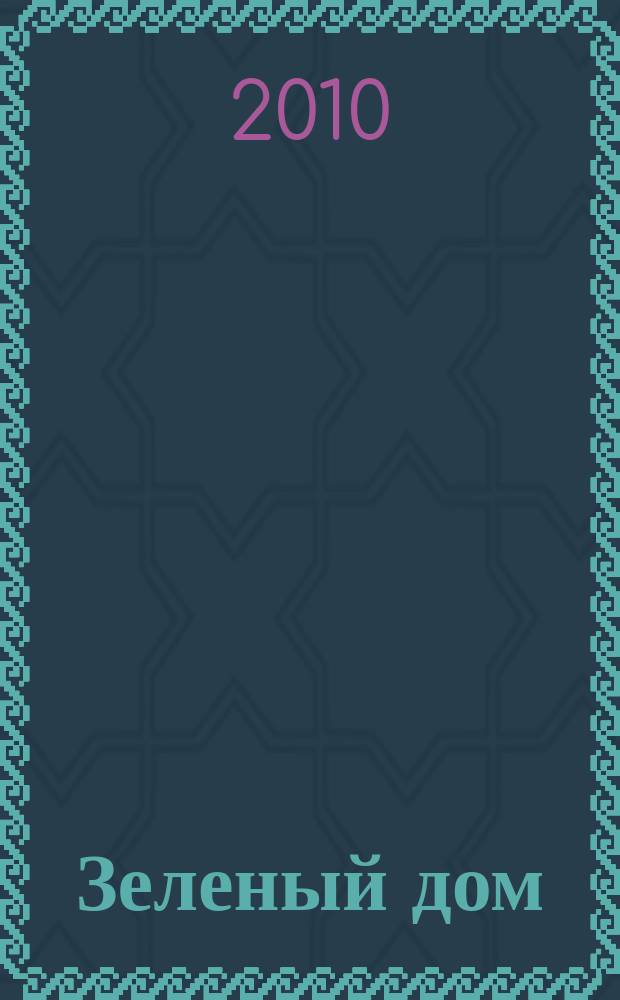 Зеленый дом : все о доме, саде и огороде. 2010, № 6