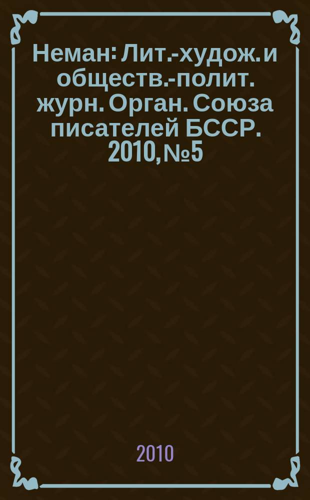 Неман : Лит.-худож. и обществ.-полит. журн. Орган. Союза писателей БССР. 2010, № 5 : Беларусь - Россия
