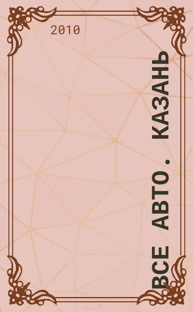 Все авто. Казань : рекламно-информационное издание. 2010, № 19 (147)