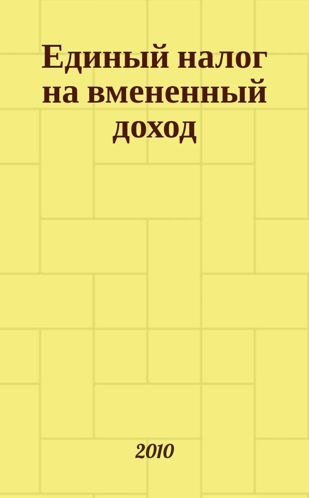 Единый налог на вмененный доход: бухгалтерский учет и налогообложение : журнал приложение к журналу "Актуальные вопросы бухгалтерского учета и налогообложения". 2010, № 3