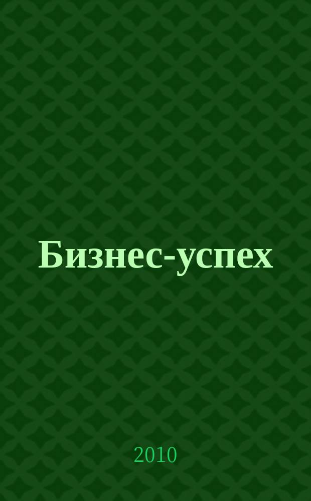 Бизнес-успех : журнал для деловых дагестанцев. 2010, № 2 (21)
