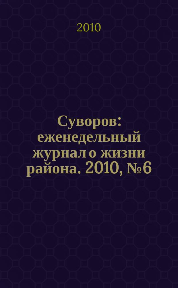 Суворов : еженедельный журнал о жизни района. 2010, № 6 (6)
