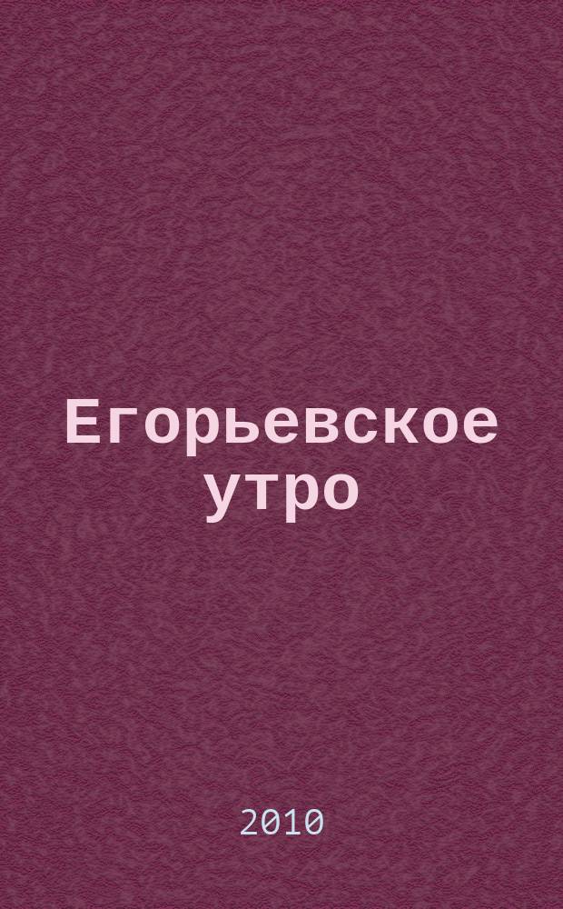 Егорьевское утро : Еженед. илл. худож.-лит., обществ., попул.-науч. и юмористич. журн. 2010, № 20 (619)