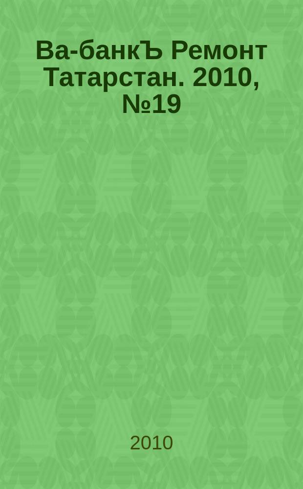 Ва-банкЪ Ремонт Татарстан. 2010, № 19 (298)