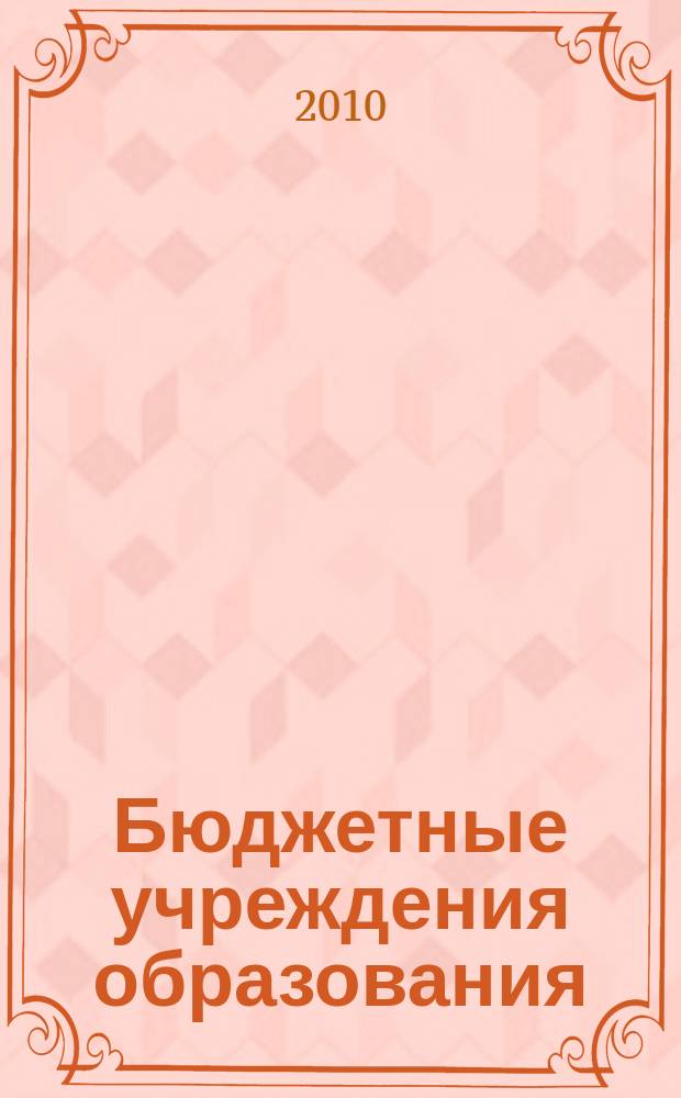Бюджетные учреждения образования: бухгалтерский учет и налогообложение : журнал приложение к журналу "Бюджетные организации: бухгалтерский учет и налогообложение". 2010, № 6