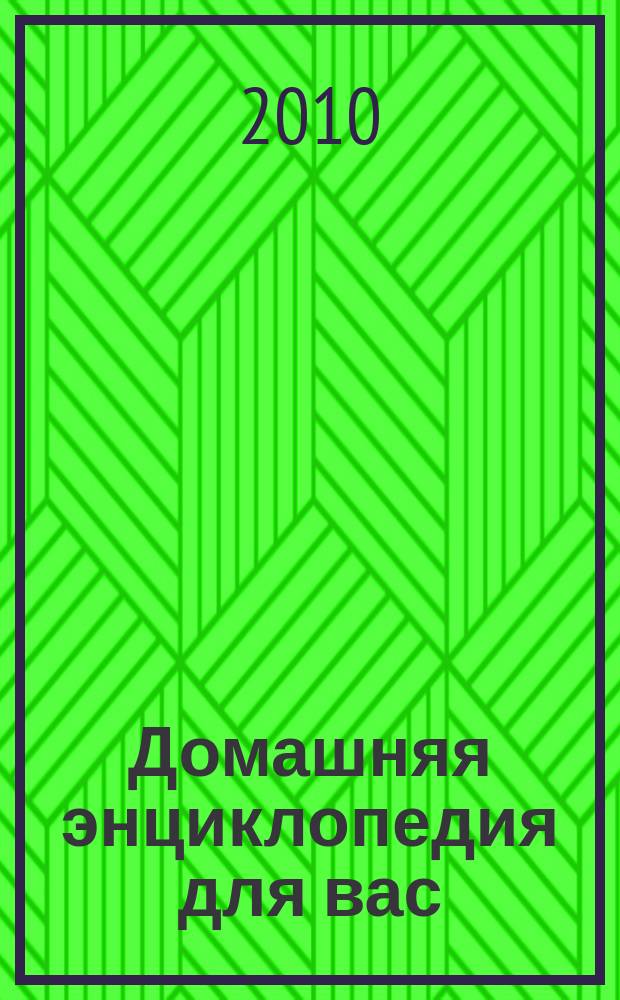 Домашняя энциклопедия для вас : ДЭ Все о красоте, семье, быте, доме, даче, кулинарии, здоровье, технике Ежемес. журн.-дайджест. 2010, № 7