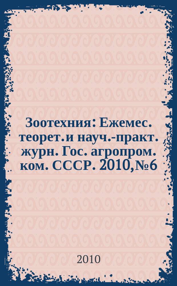 Зоотехния : Ежемес. теорет. и науч.-практ. журн. Гос. агропром. ком. СССР. 2010, № 6