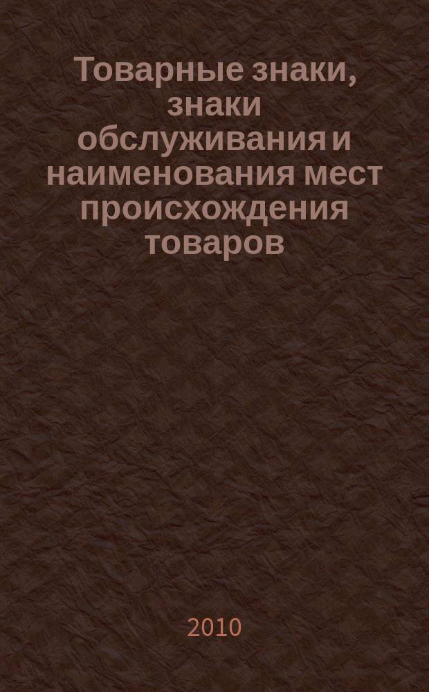 Товарные знаки, знаки обслуживания и наименования мест происхождения товаров : Офиц. бюл. Ком. Рос. Федерации по пат. и товар. знакам. 2010, № 12, ч. 4