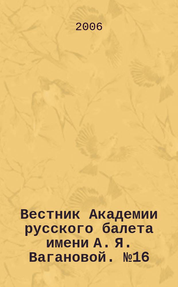 Вестник Академии русского балета имени А. Я. Вагановой. № 16
