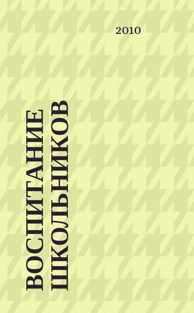 Воспитание школьников : Журн. М-ва прос. РСФСР. 2010, № 5