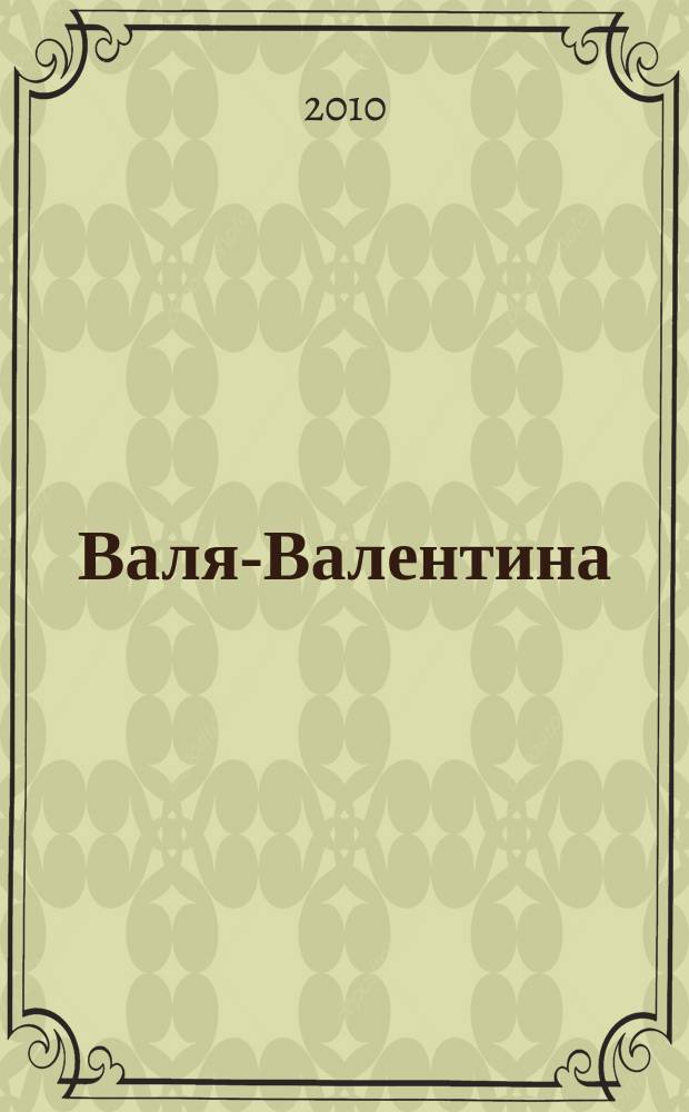 Валя-Валентина : Лиценз. журн. Изд. дома "ОВА-Пресс". 2010, № 11 (240)