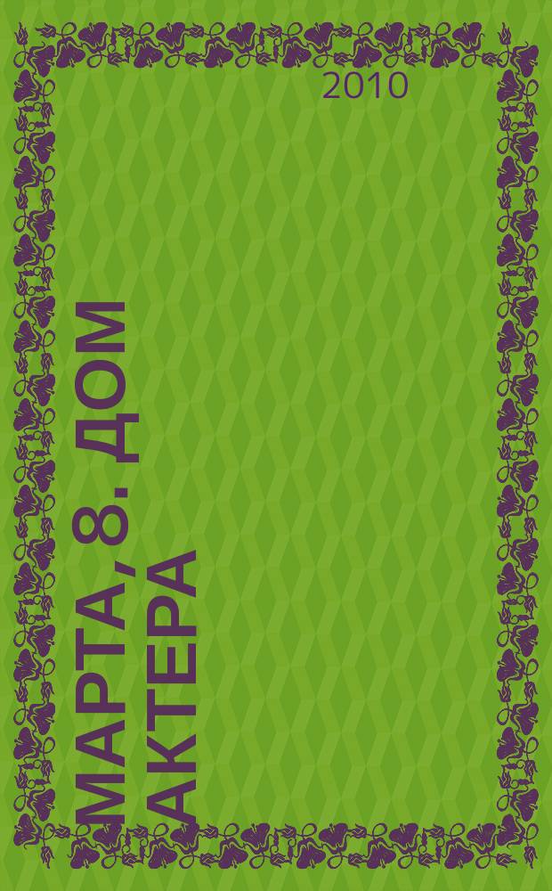 8 марта, 8. Дом актера : вестник Свердловского отделения СТД РФ (ВТО). 2010, № 15